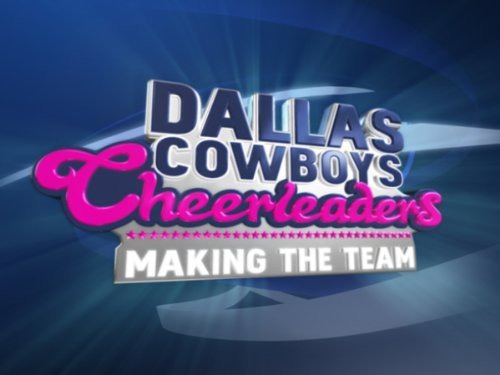Dallas Cowboys Cheerleaders: Making the Team